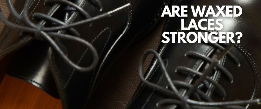 Are waxed laces stronger?