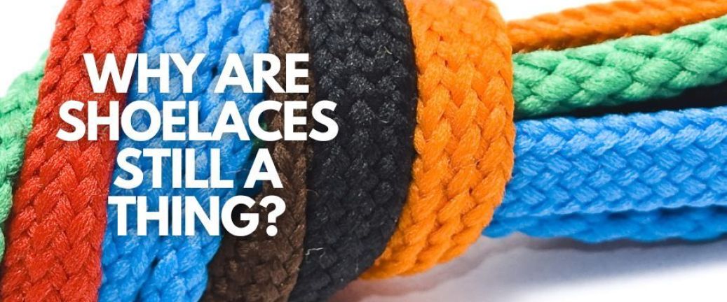 Why are shoelaces still a thing?
