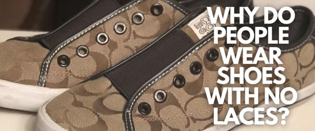 Why do people wear shoes with no laces?