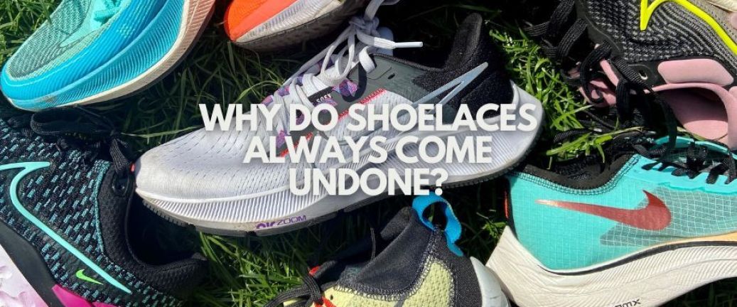 Why do shoelaces always come undone?